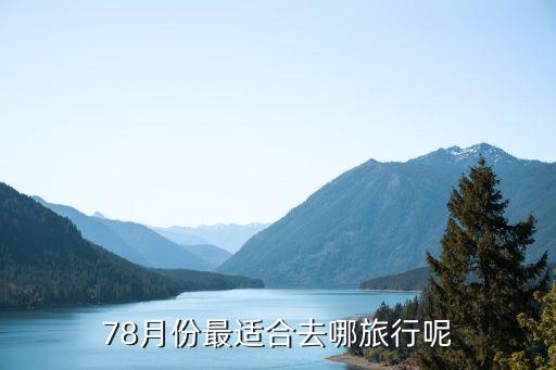 78月份最适合去哪旅行呢