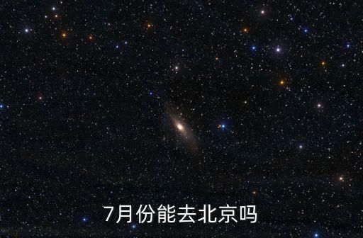 7月份能去北京吗