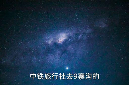 中铁旅行社去9寨沟的