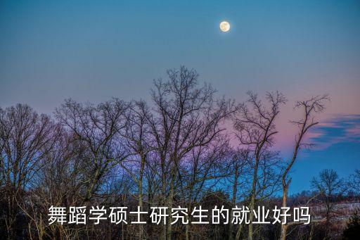 舞蹈学硕士研究生的就业好吗