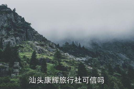 汕头康辉旅行社可信吗