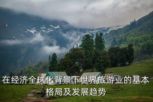国际旅游业发展的基本格局，世界旅游客源市场格局与发展前景如何