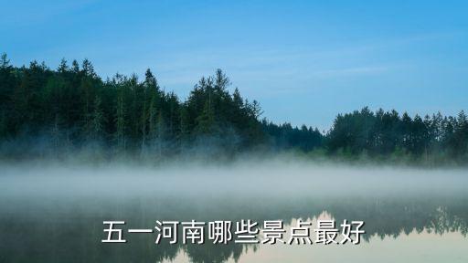 五一适合带孩子去旅游的地方河南，河南五一去哪里旅游好