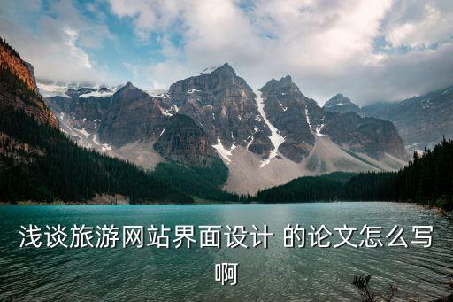 浅谈旅游网站界面设计 的论文怎么写啊