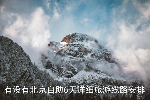 有没有北京自助6天详细旅游线路安排