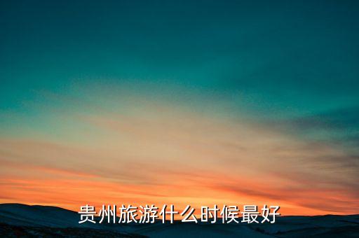 贵州旅游什么时候最好
