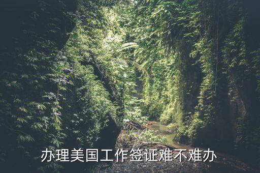 办理美国工作签证难不难办