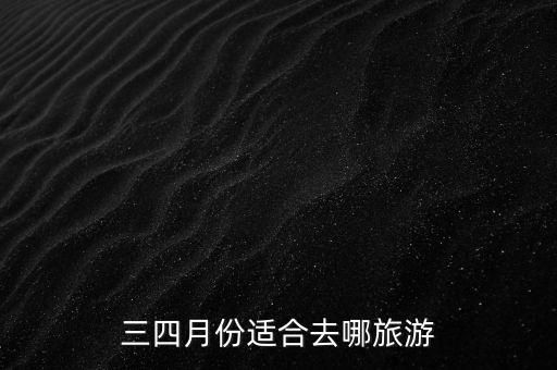 三四月份适合去哪旅游