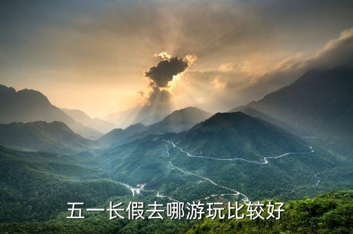 五一长假去哪游玩比较好