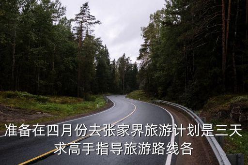 张家界旅游攻略自由行三天，请教张家界3天游玩路线
