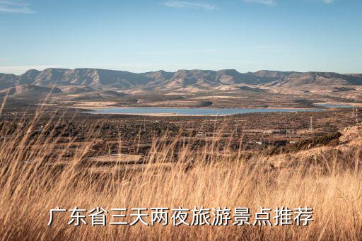 广东省三天两夜旅游景点推荐