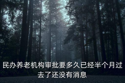 民办养老机构审批要多久已经半个月过去了还没有消息