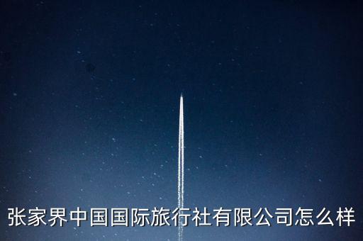 张家界中国国际旅行社有限公司怎么样
