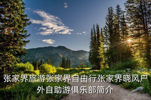 张家界旅游张家界自由行张家界晓风户外自助游俱乐部简介