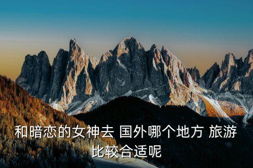 国外旅游哪里最浪漫,国外哪里旅游好玩