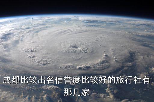 成都比较出名信誉度比较好的旅行社有那几家