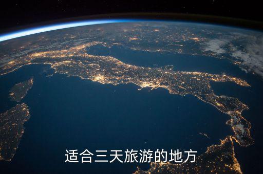 适合三四天旅游的景点，四天时间去那里游玩比较好