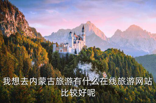 我想去内蒙古旅游有什么在线旅游网站比较好呢