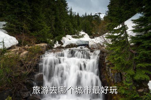 全国旅游城市排名100强有哪些，全国十大旅游城市有哪些