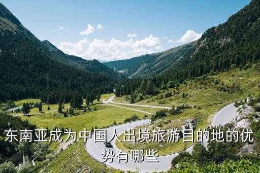 东南亚成为中国人出境旅游目的地的优势有哪些