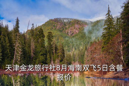 天津到三亚旅游团报价，天津金龙旅行社8月海南双飞5日含餐报价