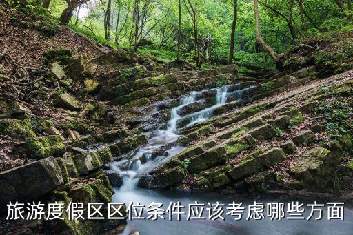 旅游度假区区位条件应该考虑哪些方面