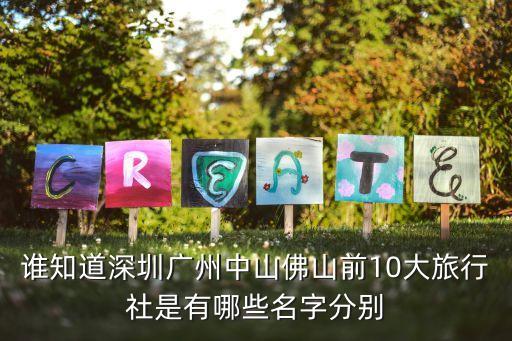中国十大旅游公司名称大全，谁知道深圳广州中山佛山前10大旅行社是有哪些名字分别