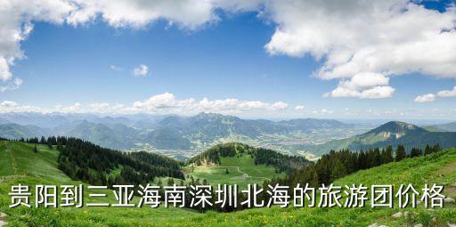 贵阳到三亚海南深圳北海的旅游团价格
