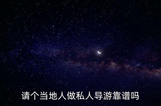 出去旅游找当地导游好吗，请个当地人做私人导游靠谱吗