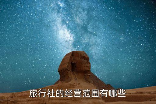 国际旅行社的经营范围包括，旅行社的经营范围如何划分