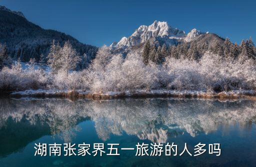 湖南张家界五一旅游的人多吗