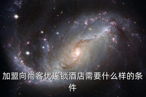 尚客优加盟费及加盟条件，7天连锁酒店加盟费用