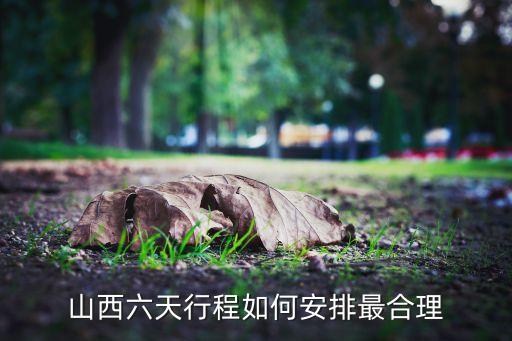 山西六天行程如何安排最合理