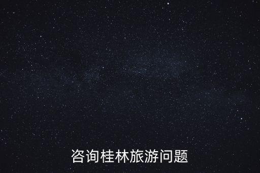 桂林旅行社电话号码联系人，咨询桂林旅游问题