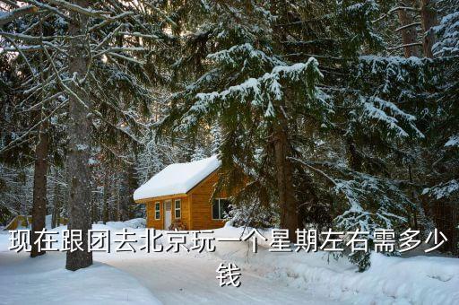北京落地旅游团报价，请问下去北京跟团好多钱呢
