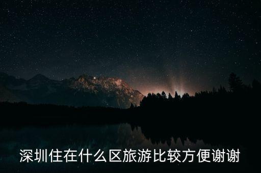 深圳住在什么区旅游比较方便谢谢