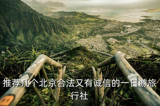当地一日游旅行社，推荐几个北京合法又有诚信的一日游旅行社