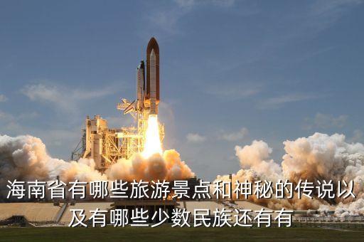 海南省有哪些旅游景点和神秘的传说以及有哪些少数民族还有有
