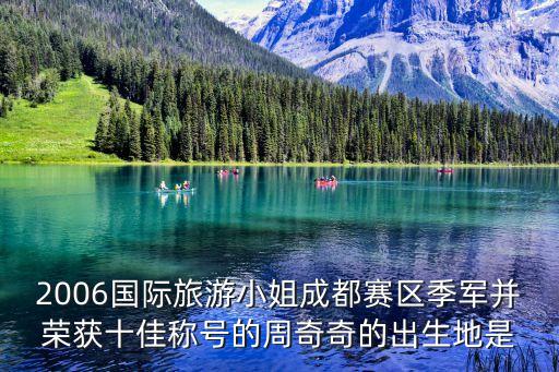 2006国际旅游小姐成都赛区季军并荣获十佳称号的周奇奇的出生地是