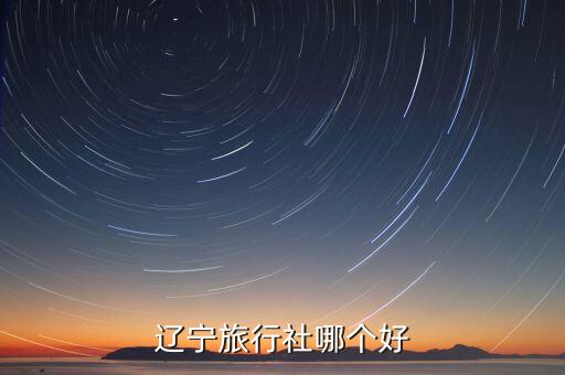 大连屹海国际旅行社好不好，辽宁旅行社哪个好