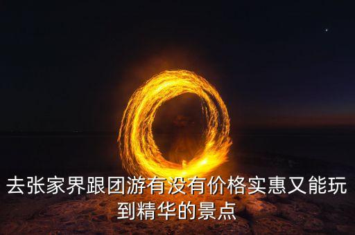 去张家界跟团游有没有价格实惠又能玩到精华的景点