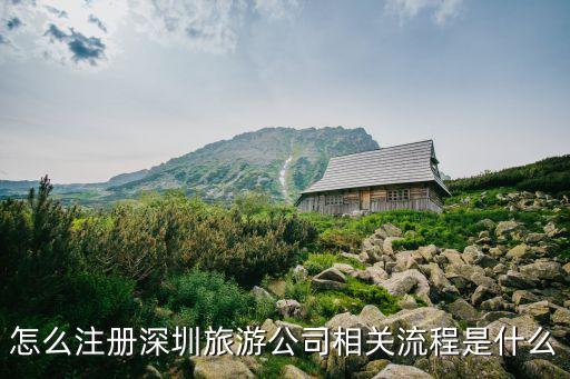 怎么注册深圳旅游公司相关流程是什么