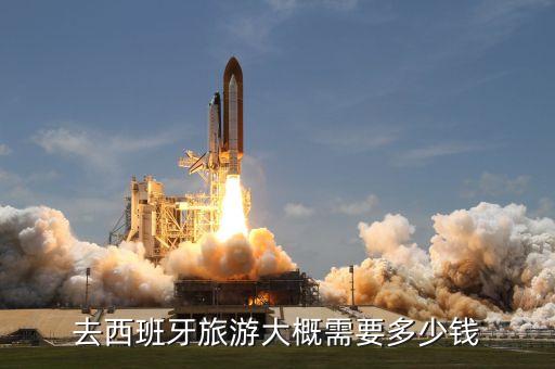 西班牙旅游多少钱，去西班牙旅游大概要多少钱啊