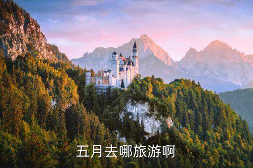 5月国内适合去哪里旅游呢，五月适合去哪里玩国内