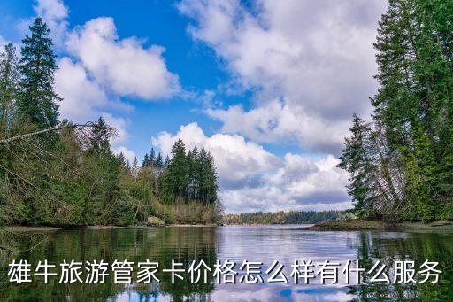 旅游管家，雄牛旅游管家卡价格怎么样有什么服务
