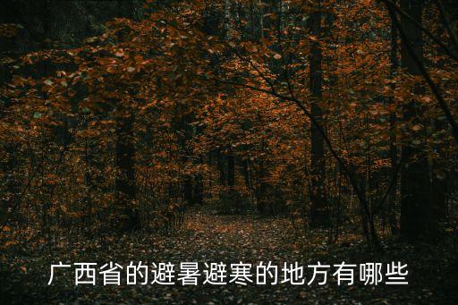广西省的避暑避寒的地方有哪些