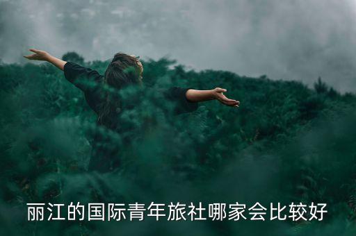 丽江的国际青年旅社哪家会比较好