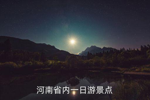 到河南旅游攻略一日游，河南省内一日游推荐