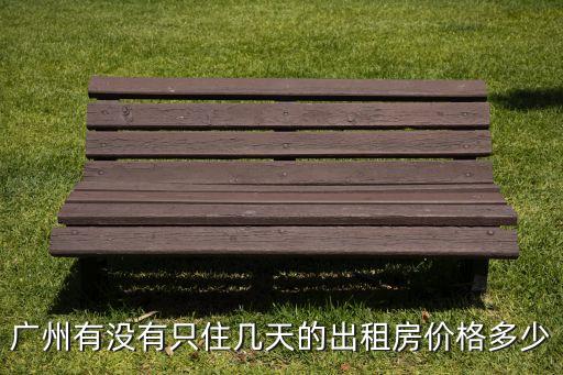 广州有没有只住几天的出租房价格多少
