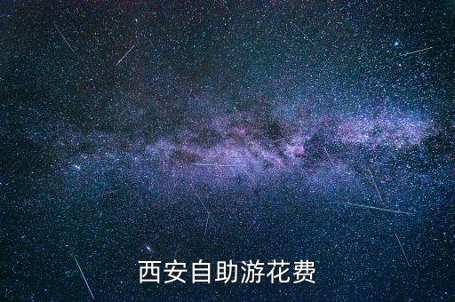 西安5日自由行大概需要多少钱，去西安旅游五天大概要多少钱